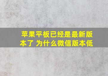 苹果平板已经是最新版本了 为什么微信版本低